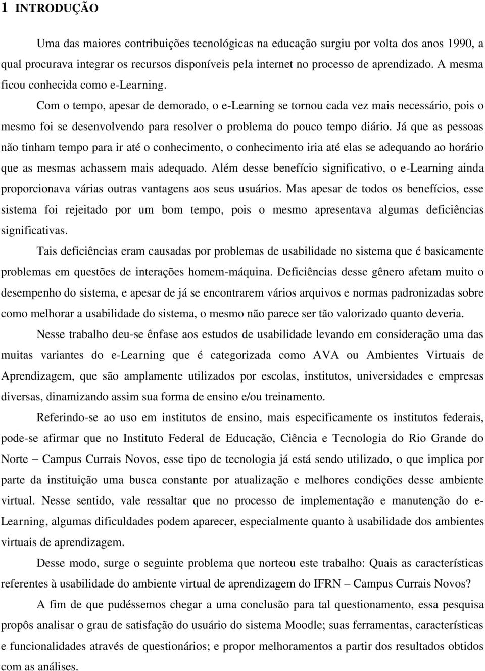 Com o tempo, apesar de demorado, o e-learning se tornou cada vez mais necessário, pois o mesmo foi se desenvolvendo para resolver o problema do pouco tempo diário.