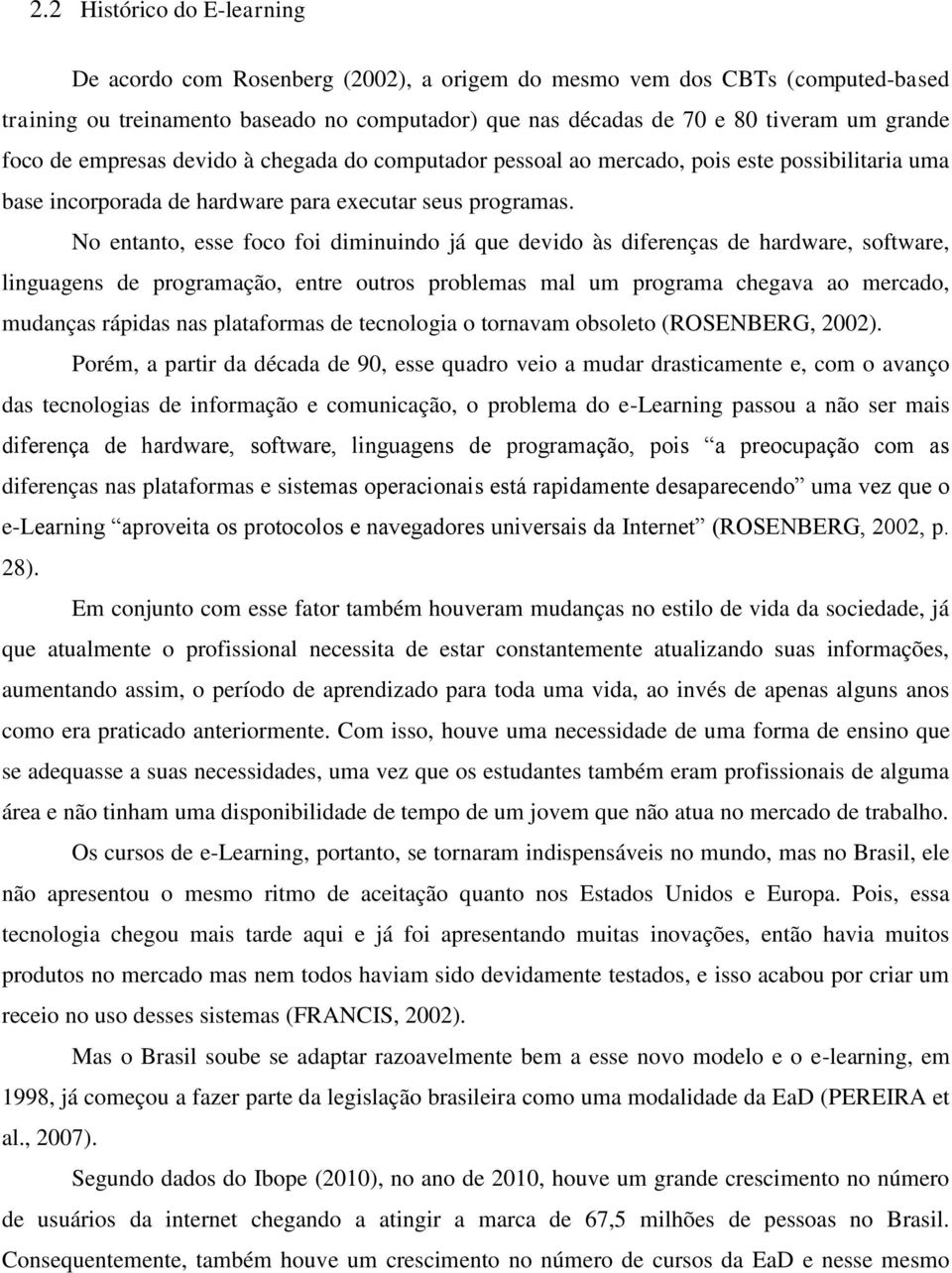 No entanto, esse foco foi diminuindo já que devido às diferenças de hardware, software, linguagens de programação, entre outros problemas mal um programa chegava ao mercado, mudanças rápidas nas