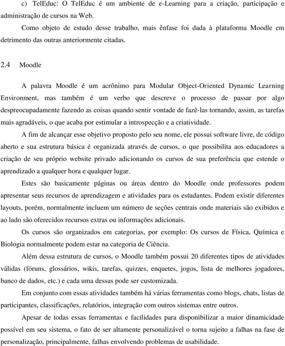 4 Moodle A palavra Moodle é um acrônimo para Modular Object-Oriented Dynamic Learning Environment, mas também é um verbo que descreve o processo de passar por algo despreocupadamente fazendo as