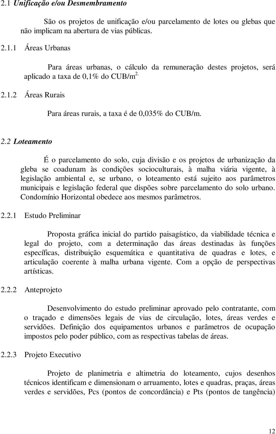 2 Loteamento É o parcelamento do solo, cuja divisão e os projetos de urbanização da gleba se coadunam às condições socioculturais, à malha viária vigente, à legislação ambiental e, se urbano, o