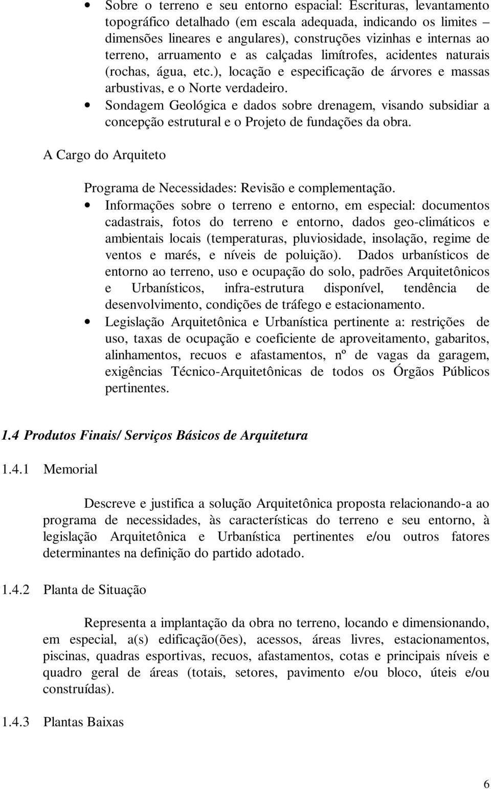 Sondagem Geológica e dados sobre drenagem, visando subsidiar a concepção estrutural e o Projeto de fundações da obra. A Cargo do Arquiteto Programa de Necessidades: Revisão e complementação.