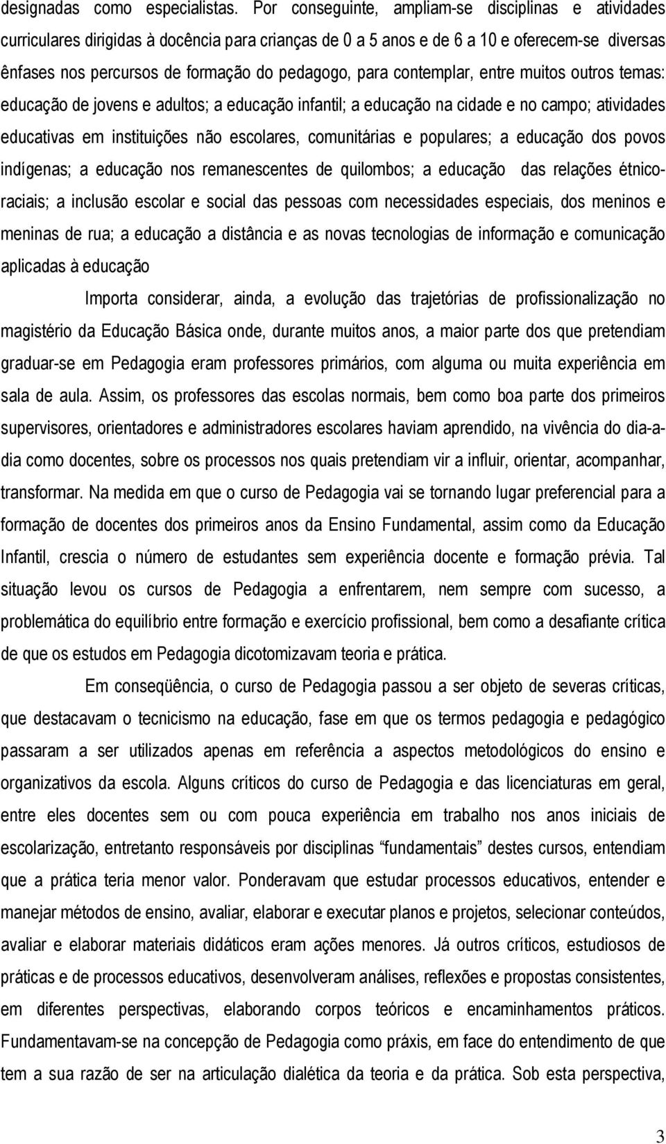 para contemplar, entre muitos outros temas: educação de jovens e adultos; a educação infantil; a educação na cidade e no campo; atividades educativas em instituições não escolares, comunitárias e