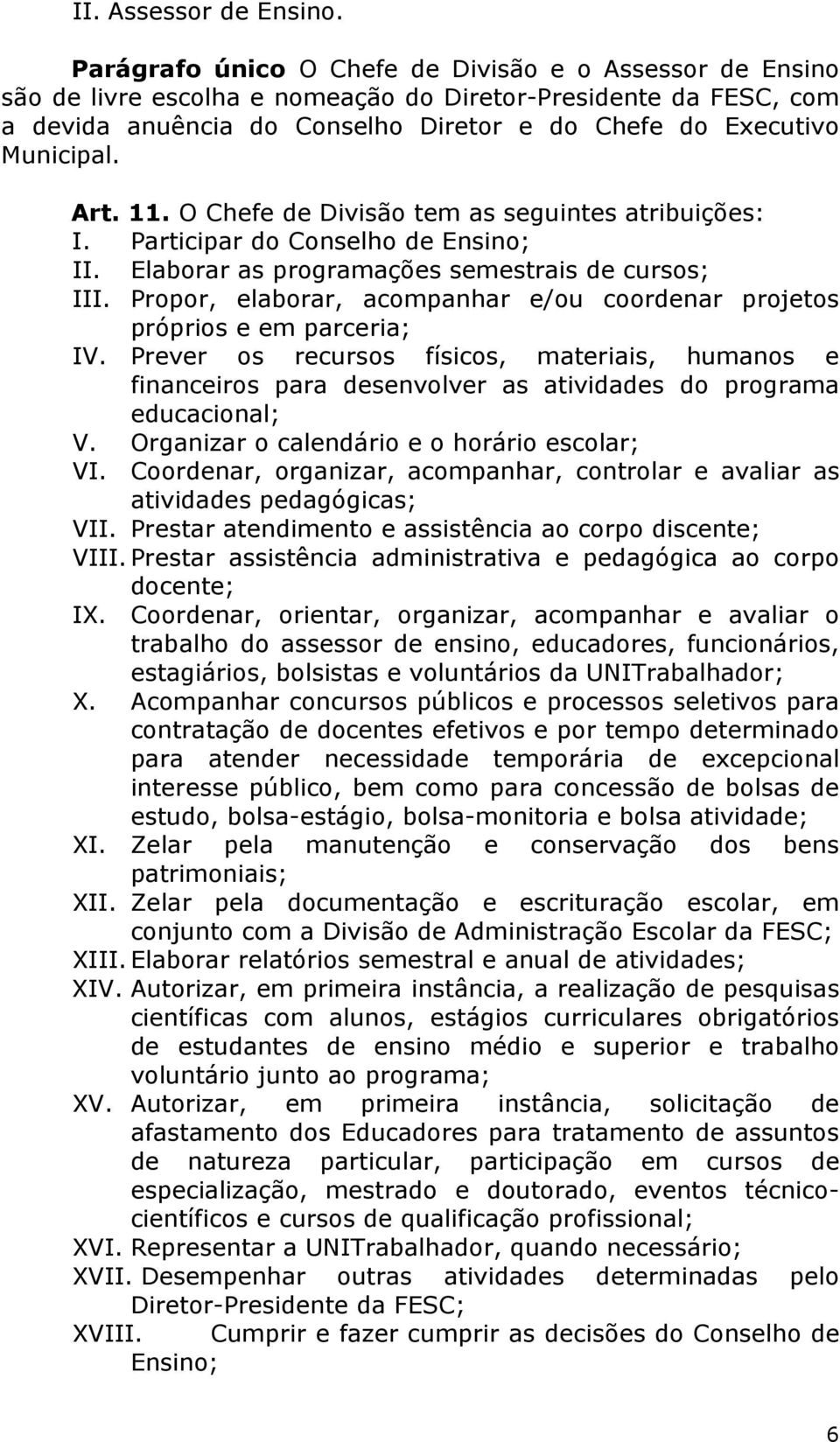 Art. 11. O Chefe de Divisão tem as seguintes atribuições: I. Participar do Conselho de Ensino; II. Elaborar as programações semestrais de cursos; III.