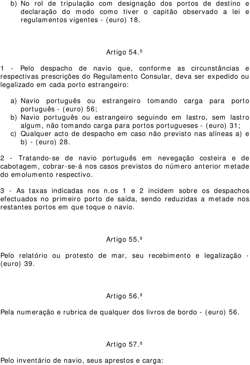 estrangeiro tomando carga para porto português - (euro) 56; b) Navio português ou estrangeiro seguindo em lastro, sem lastro algum, não tomando carga para portos portugueses - (euro) 31; c) Qualquer