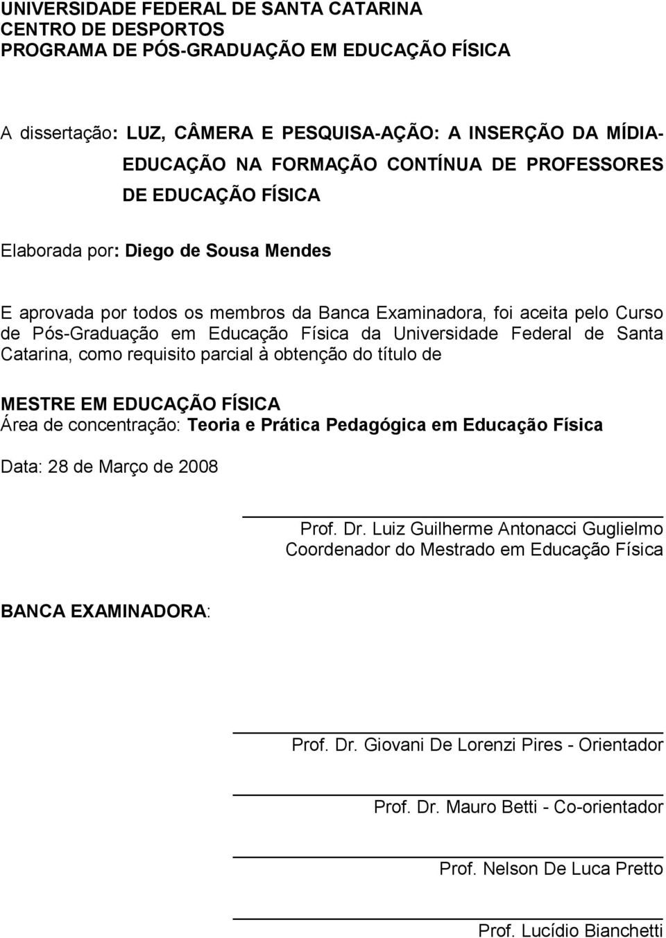 Federal de Santa Catarina, como requisito parcial à obtenção do título de MESTRE EM EDUCAÇÃO FÍSICA Área de concentração: Teoria e Prática Pedagógica em Educação Física Data: 28 de Março de 2008 Prof.