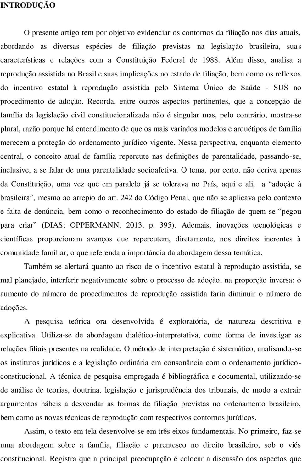 Além disso, analisa a reprodução assistida no Brasil e suas implicações no estado de filiação, bem como os reflexos do incentivo estatal à reprodução assistida pelo Sistema Único de Saúde - SUS no