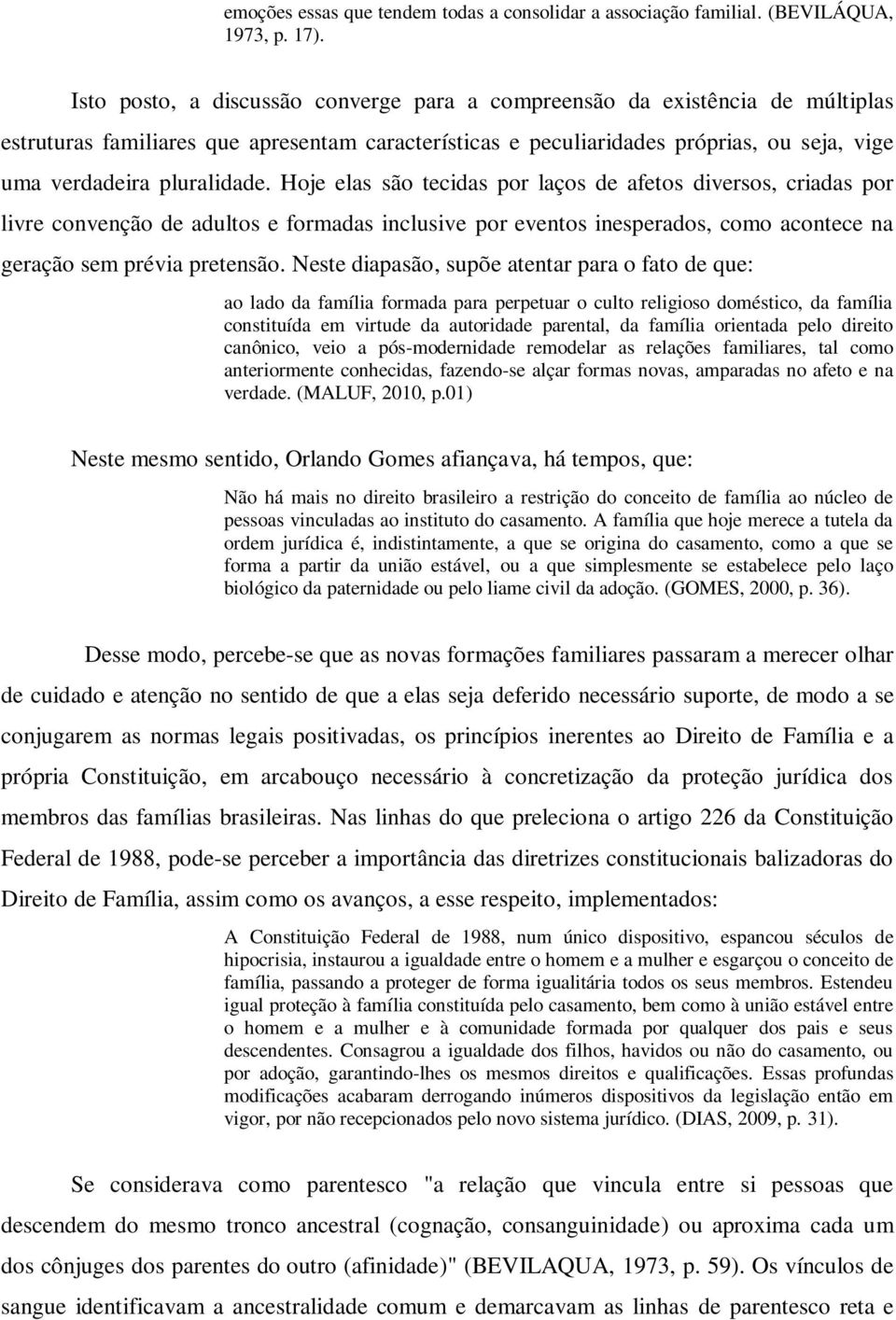 Hoje elas são tecidas por laços de afetos diversos, criadas por livre convenção de adultos e formadas inclusive por eventos inesperados, como acontece na geração sem prévia pretensão.