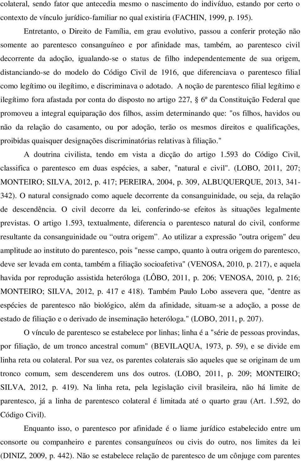 igualando-se o status de filho independentemente de sua origem, distanciando-se do modelo do Código Civil de 1916, que diferenciava o parentesco filial como legítimo ou ilegítimo, e discriminava o