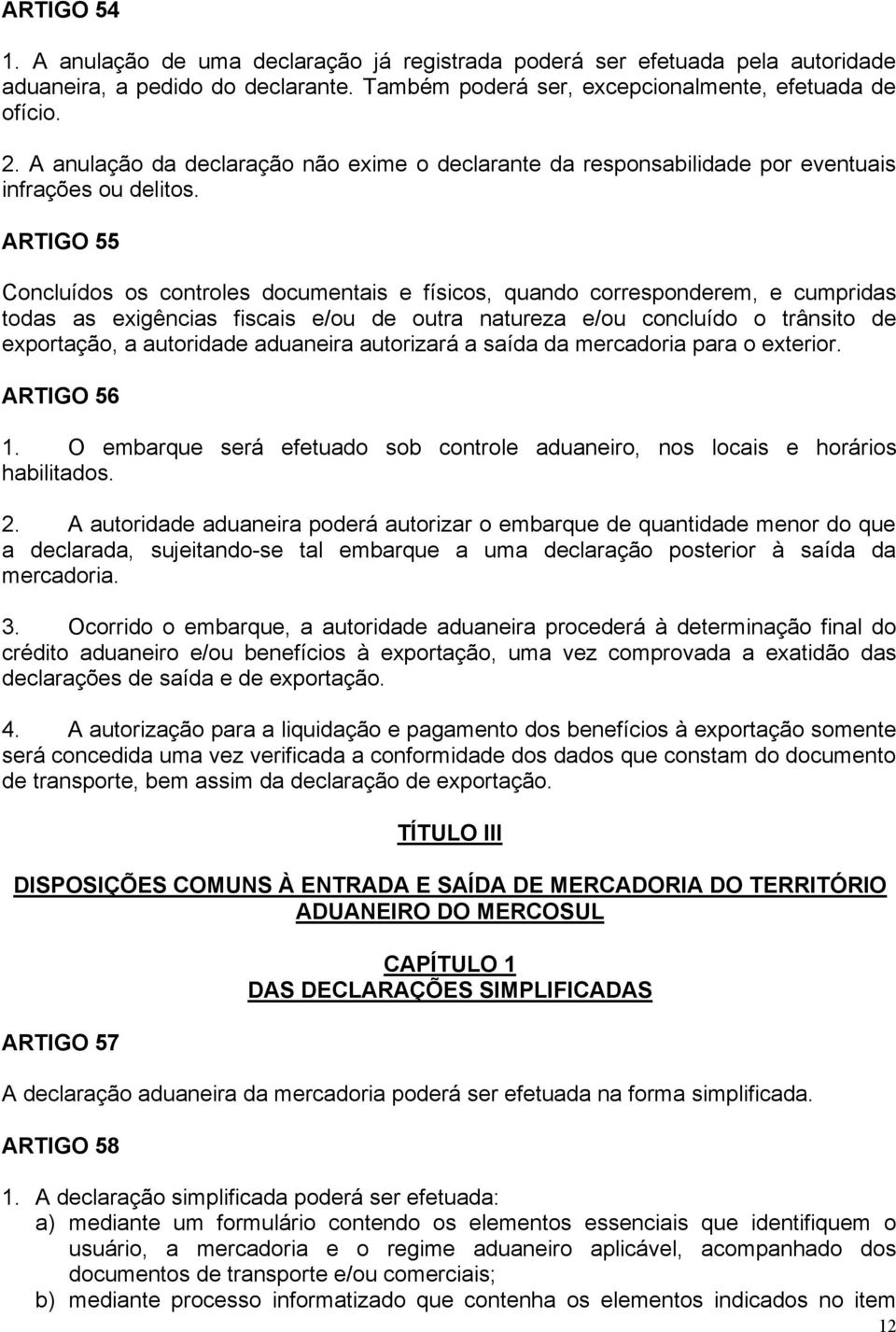 ARTIGO 55 Concluídos os controles documentais e físicos, quando corresponderem, e cumpridas todas as exigências fiscais e/ou de outra natureza e/ou concluído o trânsito de exportação, a autoridade