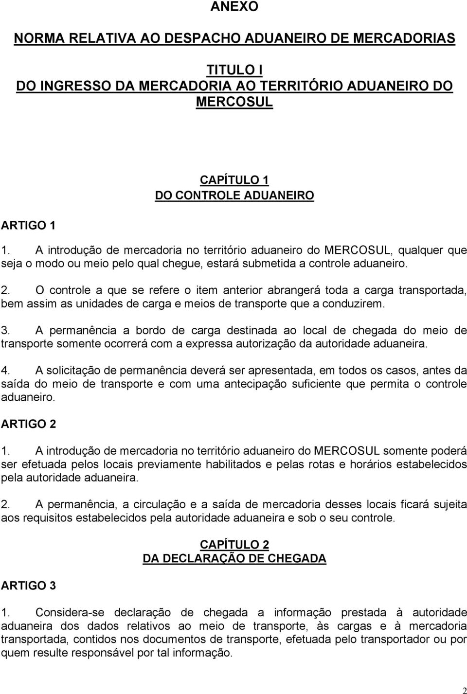 O controle a que se refere o item anterior abrangerá toda a carga transportada, bem assim as unidades de carga e meios de transporte que a conduzirem. 3.