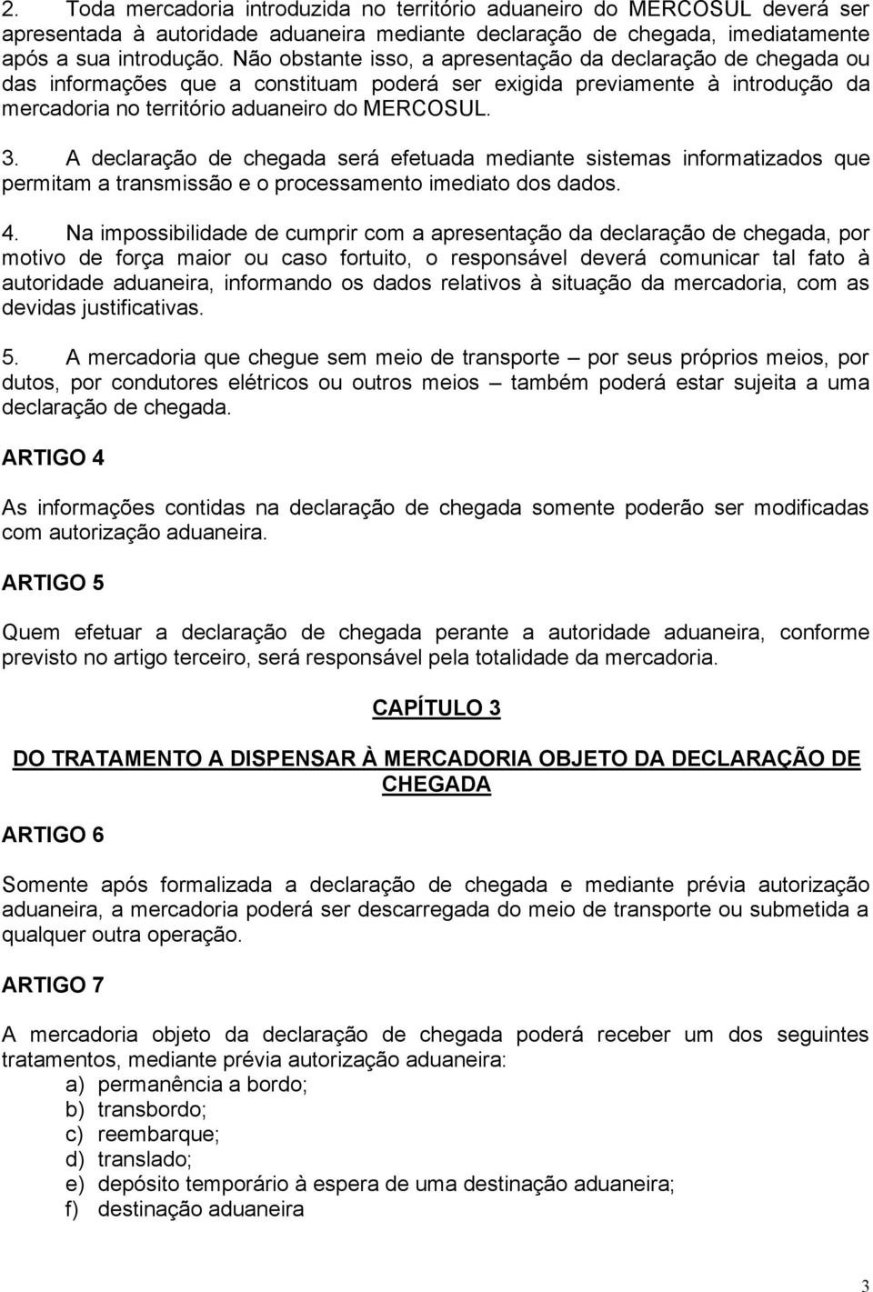 A declaração de chegada será efetuada mediante sistemas informatizados que permitam a transmissão e o processamento imediato dos dados. 4.