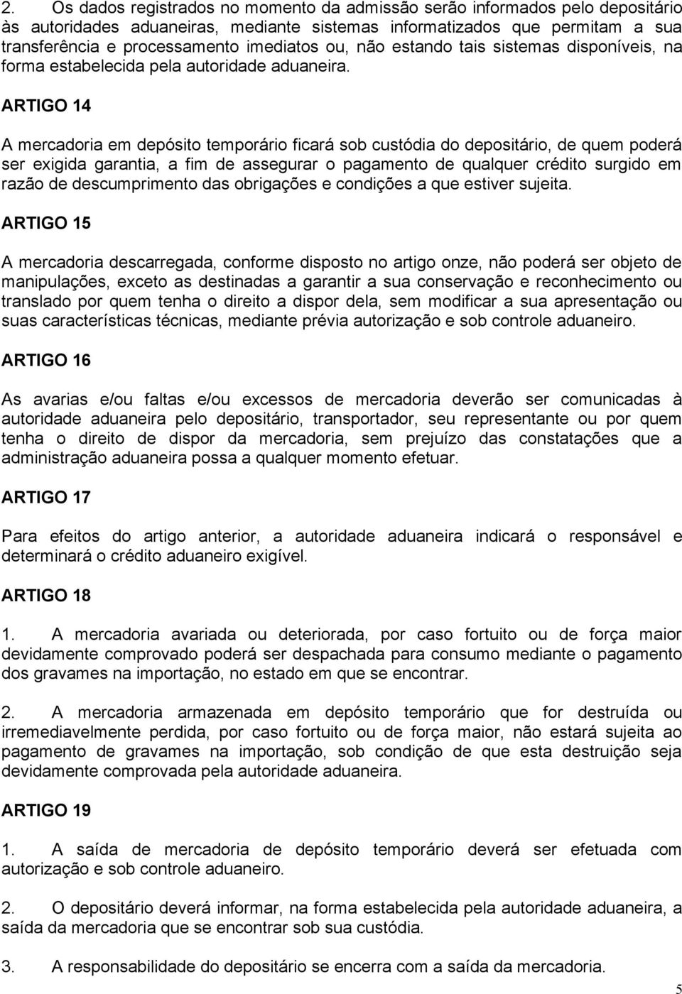 ARTIGO 14 A mercadoria em depósito temporário ficará sob custódia do depositário, de quem poderá ser exigida garantia, a fim de assegurar o pagamento de qualquer crédito surgido em razão de