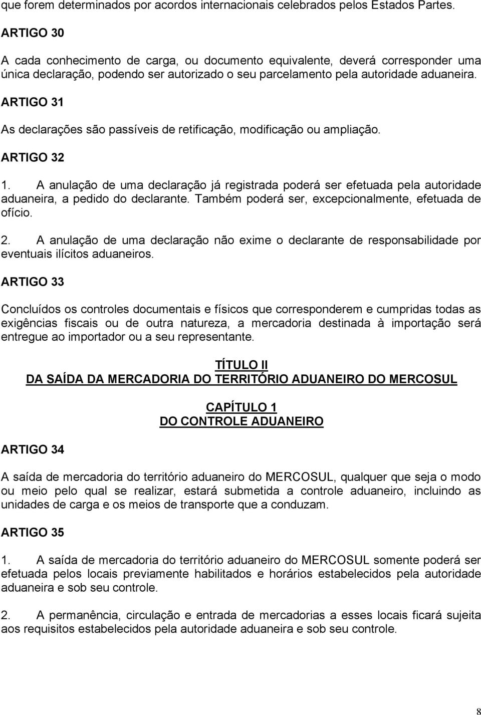 ARTIGO 31 As declarações são passíveis de retificação, modificação ou ampliação. ARTIGO 32 1.