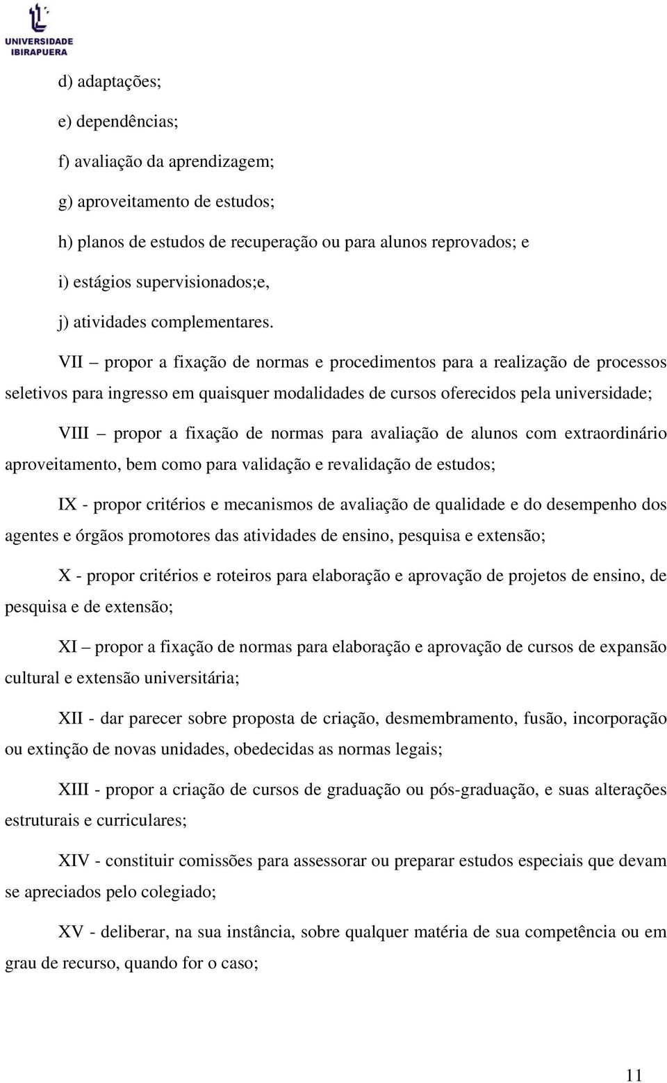 VII propor a fixação de normas e procedimentos para a realização de processos seletivos para ingresso em quaisquer modalidades de cursos oferecidos pela universidade; VIII propor a fixação de normas