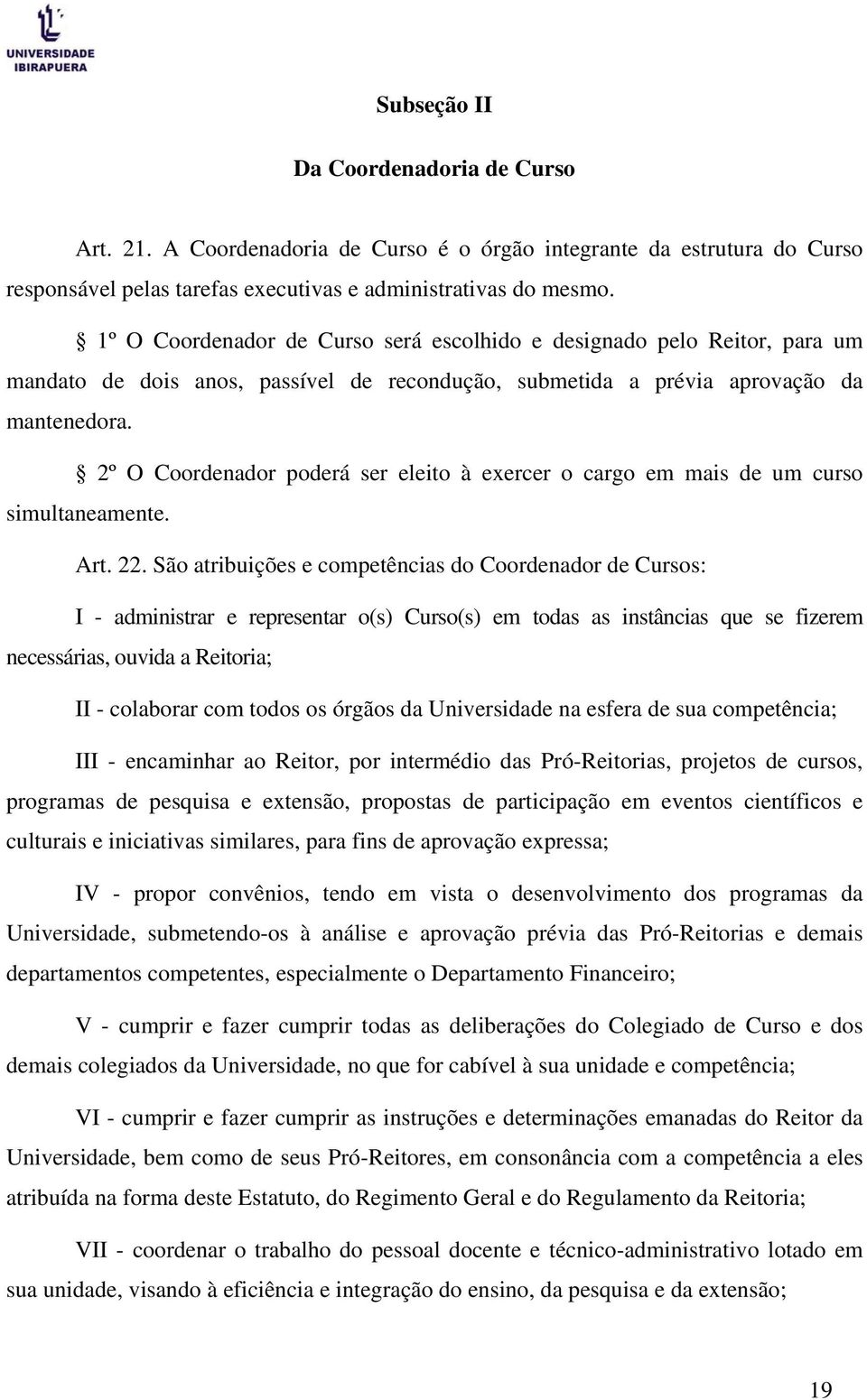 2º O Coordenador poderá ser eleito à exercer o cargo em mais de um curso simultaneamente. Art. 22.