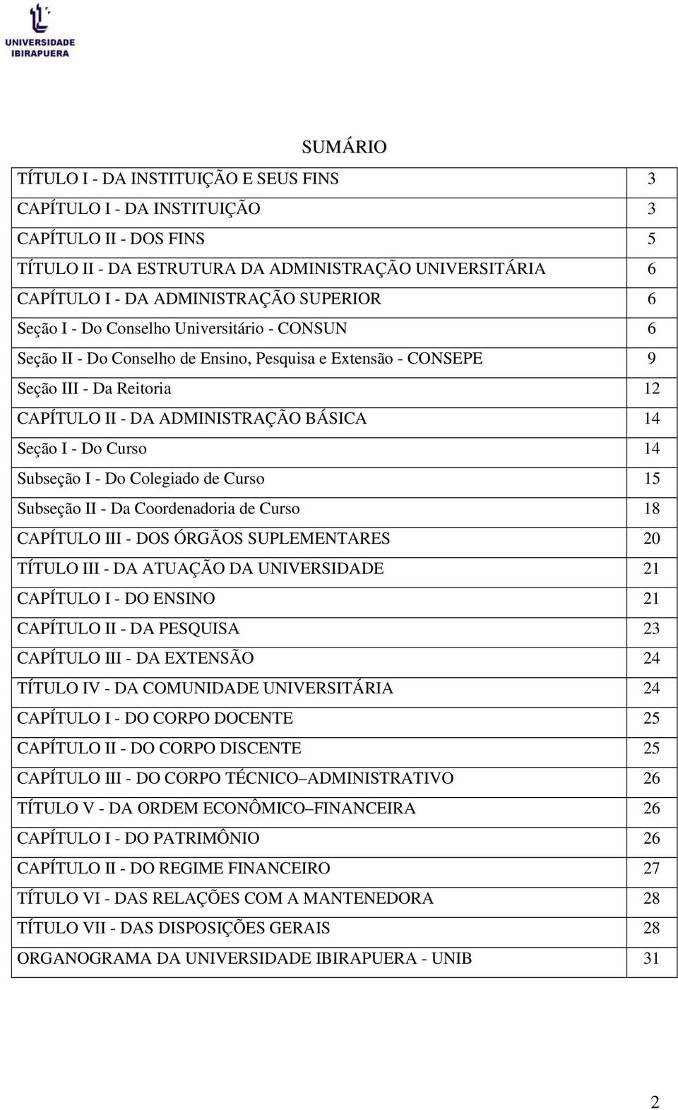 Curso 14 Subseção I - Do Colegiado de Curso 15 Subseção II - Da Coordenadoria de Curso 18 CAPÍTULO III - DOS ÓRGÃOS SUPLEMENTARES 20 TÍTULO III - DA ATUAÇÃO DA UNIVERSIDADE 21 CAPÍTULO I - DO ENSINO