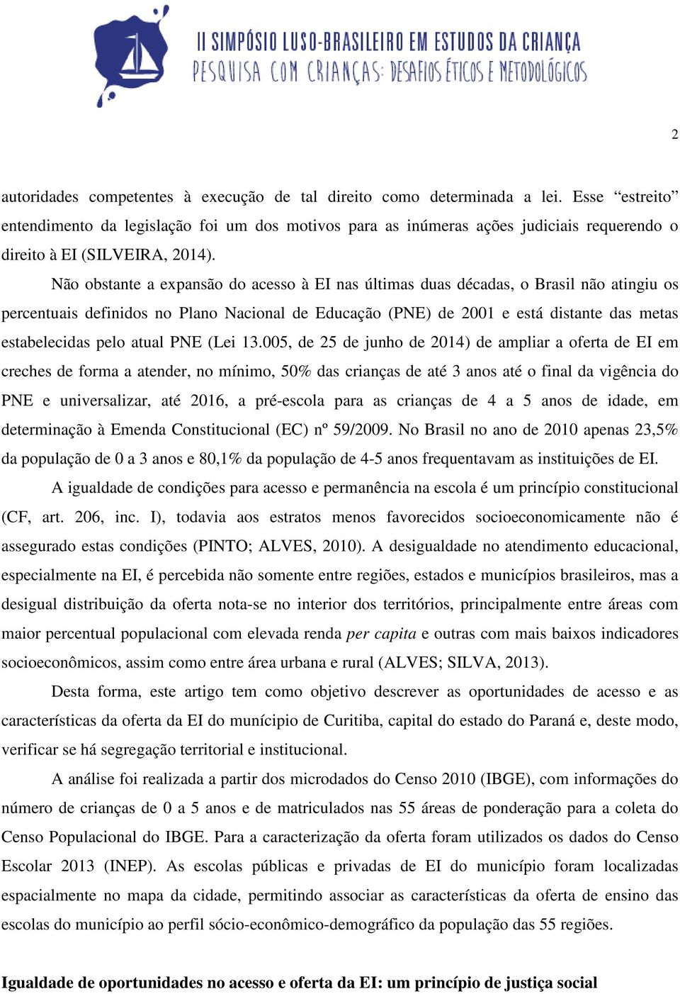 Não obstante a expansão do acesso à EI nas últimas duas décadas, o Brasil não atingiu os percentuais definidos no Plano Nacional de Educação (PNE) de 2001 e está distante das metas estabelecidas pelo