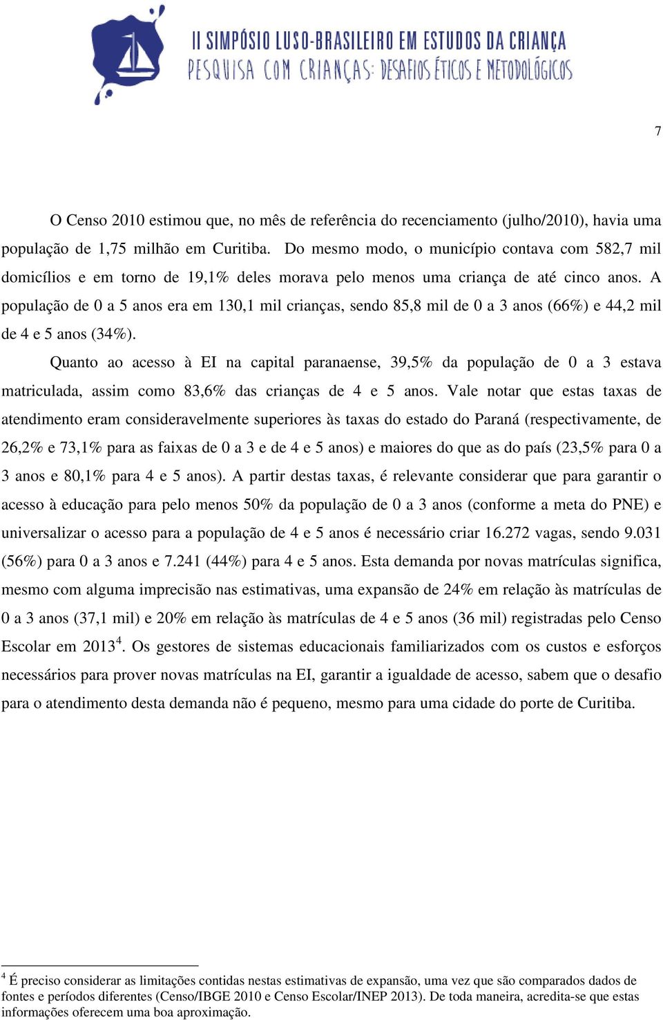 A população de 0 a 5 anos era em 130,1 mil crianças, sendo 85,8 mil de 0 a 3 anos (66%) e 44,2 mil de 4 e 5 anos (34%).