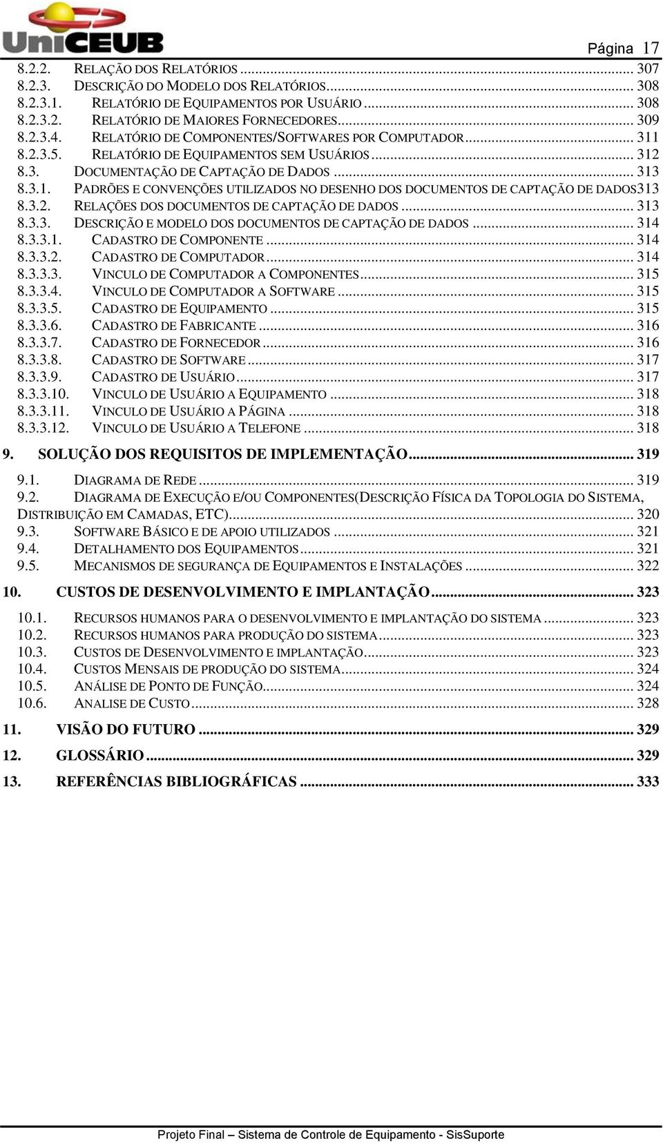 3.2. RELAÇÕES DOS DOCUMENTOS DE CAPTAÇÃO DE DADOS... 313 8.3.3. DESCRIÇÃO E MODELO DOS DOCUMENTOS DE CAPTAÇÃO DE DADOS... 314 8.3.3.1. CADASTRO DE COMPONENTE... 314 8.3.3.2. CADASTRO DE COMPUTADOR.