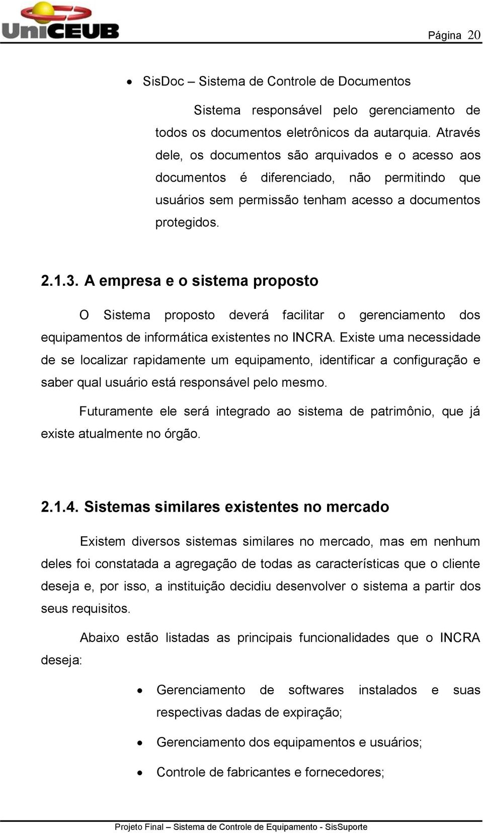 A empresa e o sistema proposto O Sistema proposto deverá facilitar o gerenciamento dos equipamentos de informática existentes no INCRA.