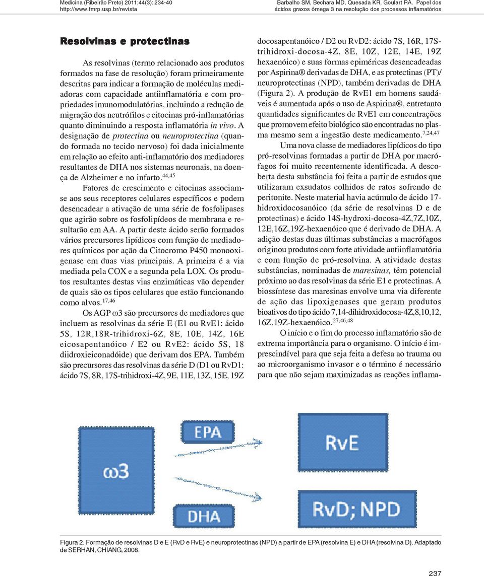 capacidade antiinflamatória e com propriedades imunomodulatórias, incluindo a redução de migração dos neutrófilos e citocinas pró-inflamatórias quanto diminuindo a resposta inflamatória in vivo.