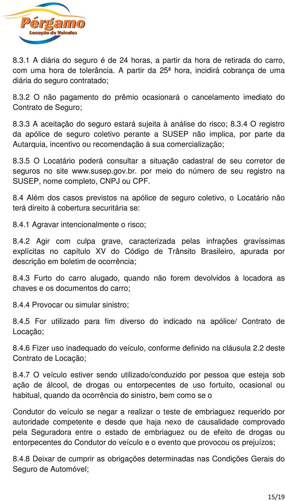 3.5 O Locatário poderá consultar a situação cadastral de seu corretor de seguros no site www.susep.gov.br. por meio do número de seu registro na SUSEP, nome completo, CNPJ ou CPF. 8.