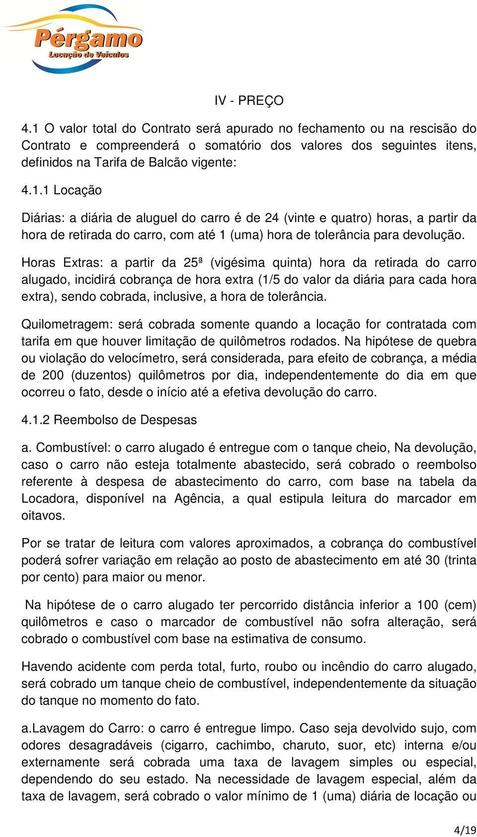 tolerância. Quilometragem: será cobrada somente quando a locação for contratada com tarifa em que houver limitação de quilômetros rodados.