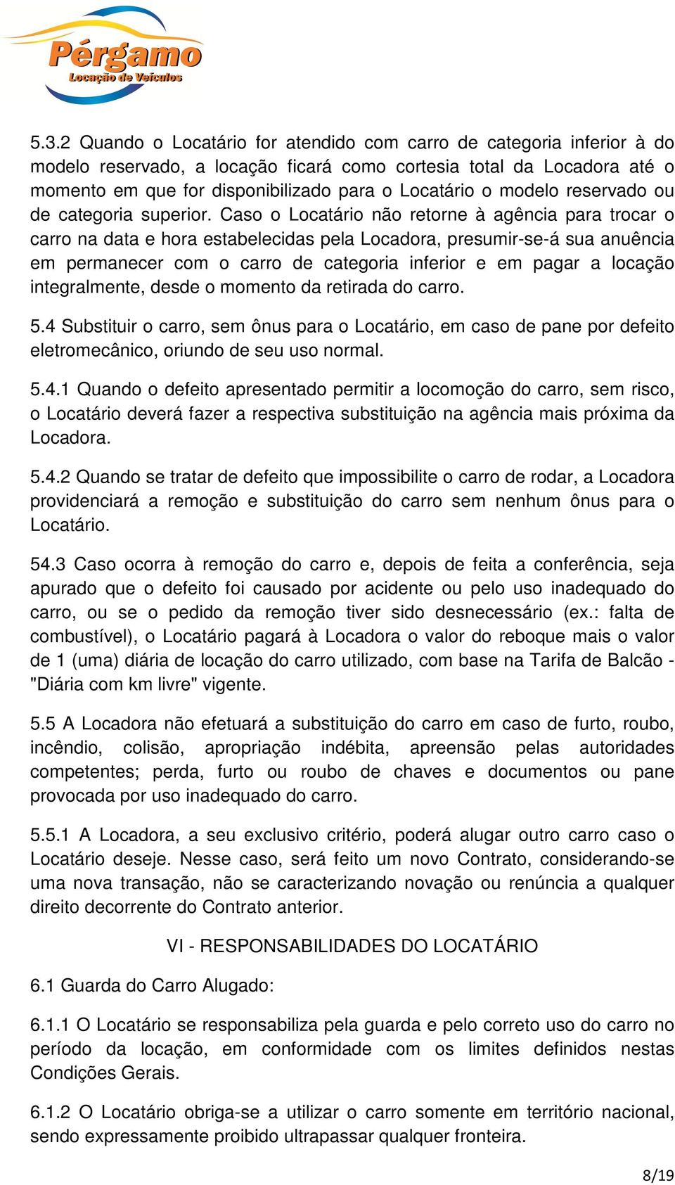 Caso o Locatário não retorne à agência para trocar o carro na data e hora estabelecidas pela Locadora, presumir-se-á sua anuência em permanecer com o carro de categoria inferior e em pagar a locação