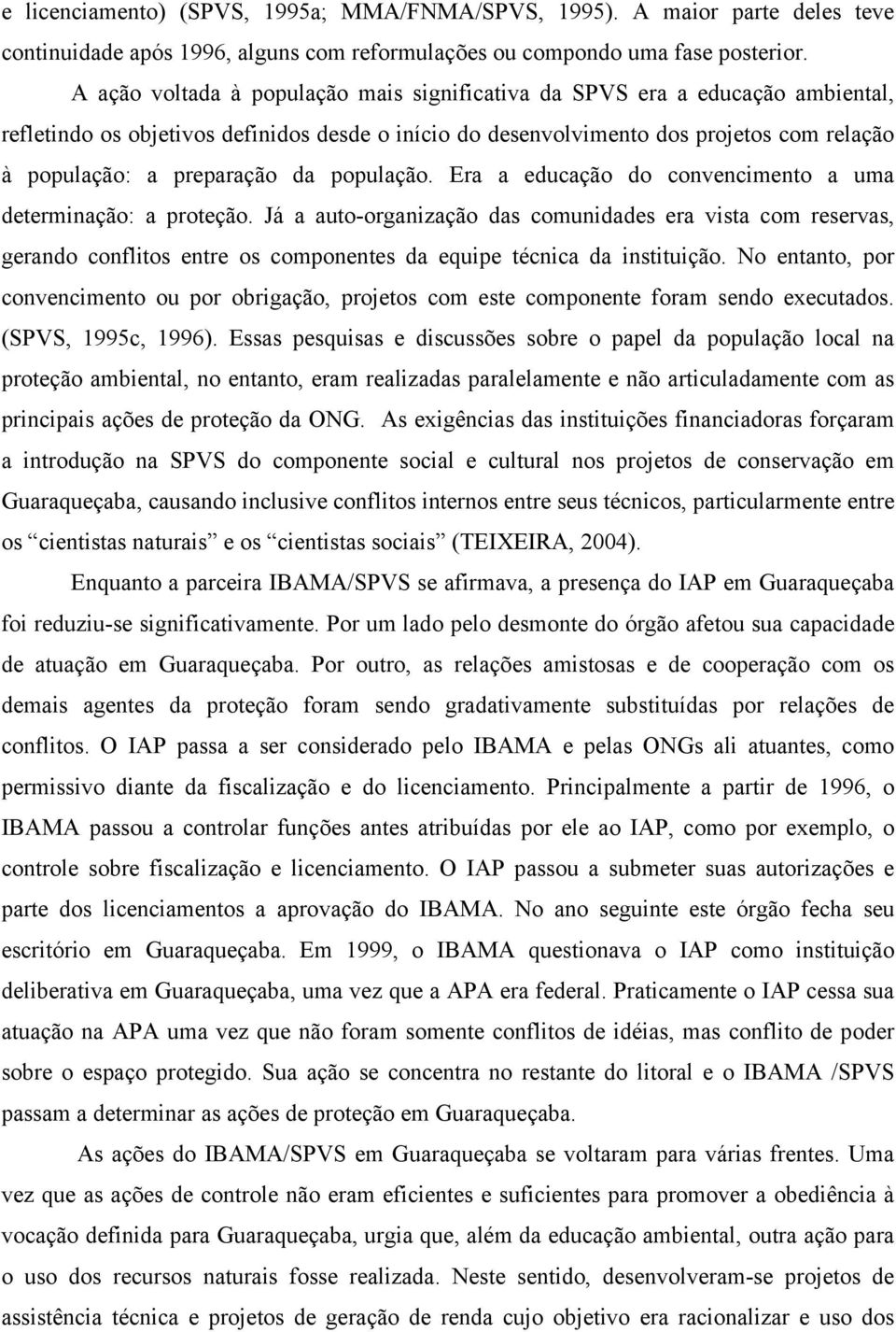 da população. Era a educação do convencimento a uma determinação: a proteção.