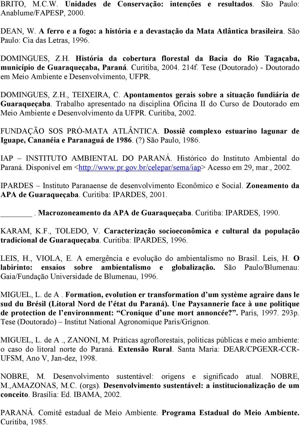 Tese (Doutorado) - Doutorado em Meio Ambiente e Desenvolvimento, UFPR. DOMINGUES, Z.H., TEIXEIRA, C. Apontamentos gerais sobre a situação fundiária de Guaraqueçaba.