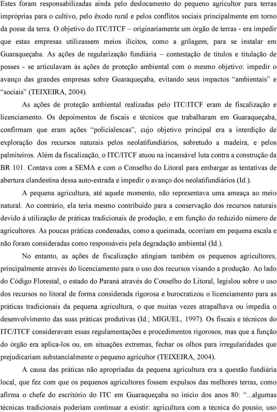 As ações de regularização fundiária contestação de títulos e titulação de posses - se articulavam às ações de proteção ambiental com o mesmo objetivo: impedir o avanço das grandes empresas sobre