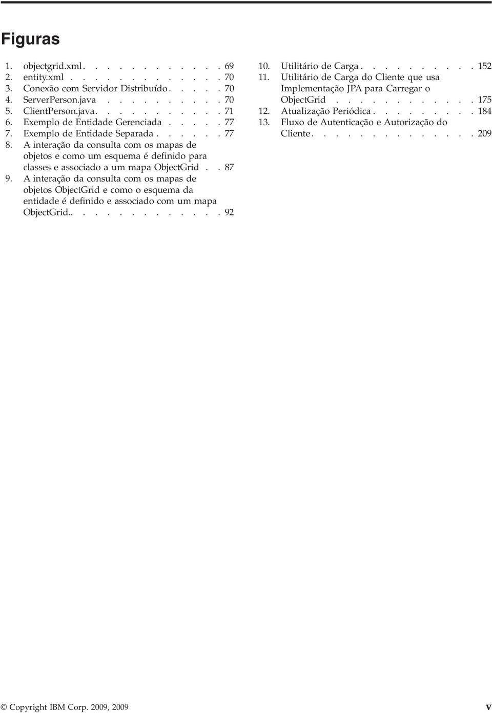 A interação da consulta com os mapas de objetos e como um esquema é definido para classes e associado a um mapa ObjectGrid.. 87 9.