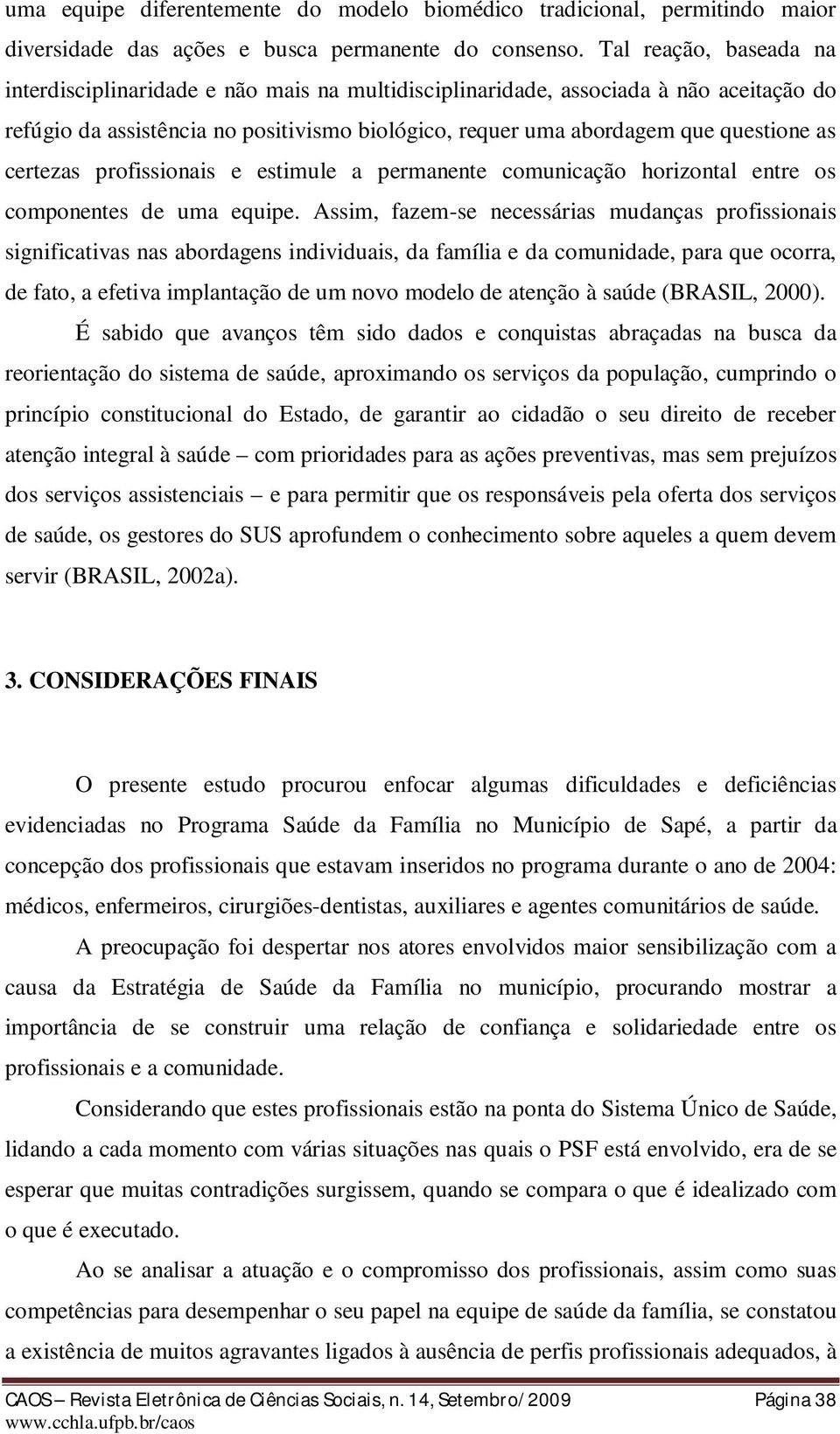 certezas profissionais e estimule a permanente comunicação horizontal entre os componentes de uma equipe.