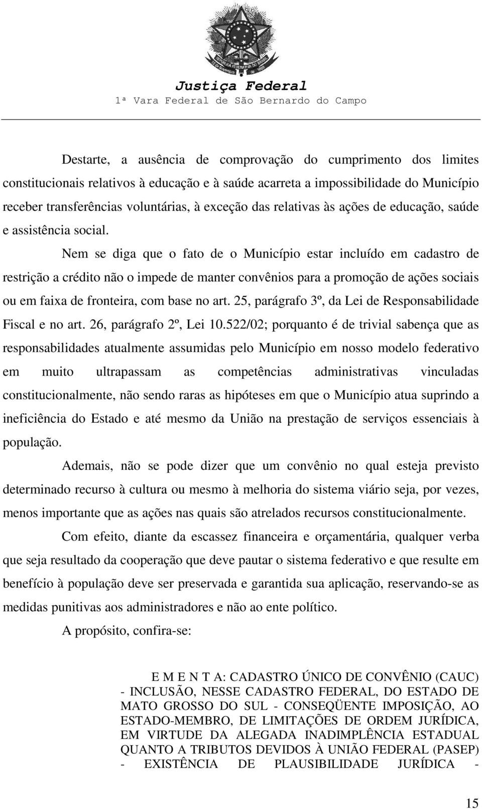 Nem se diga que o fato de o Município estar incluído em cadastro de restrição a crédito não o impede de manter convênios para a promoção de ações sociais ou em faixa de fronteira, com base no art.