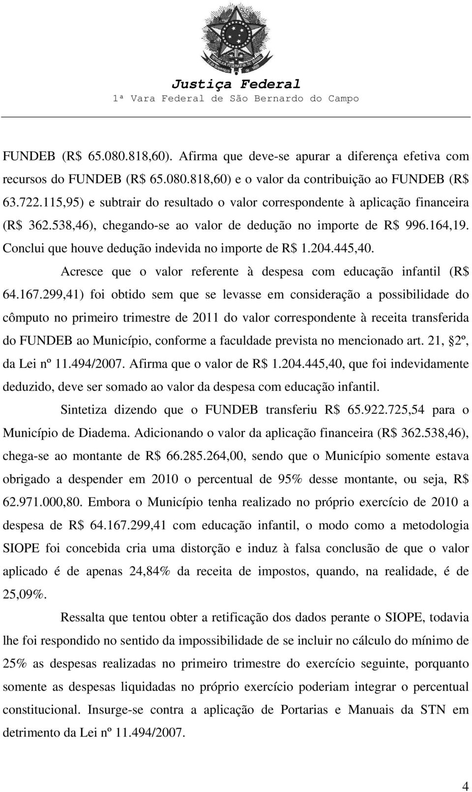 Conclui que houve dedução indevida no importe de R$ 1.204.445,40. Acresce que o valor referente à despesa com educação infantil (R$ 64.167.