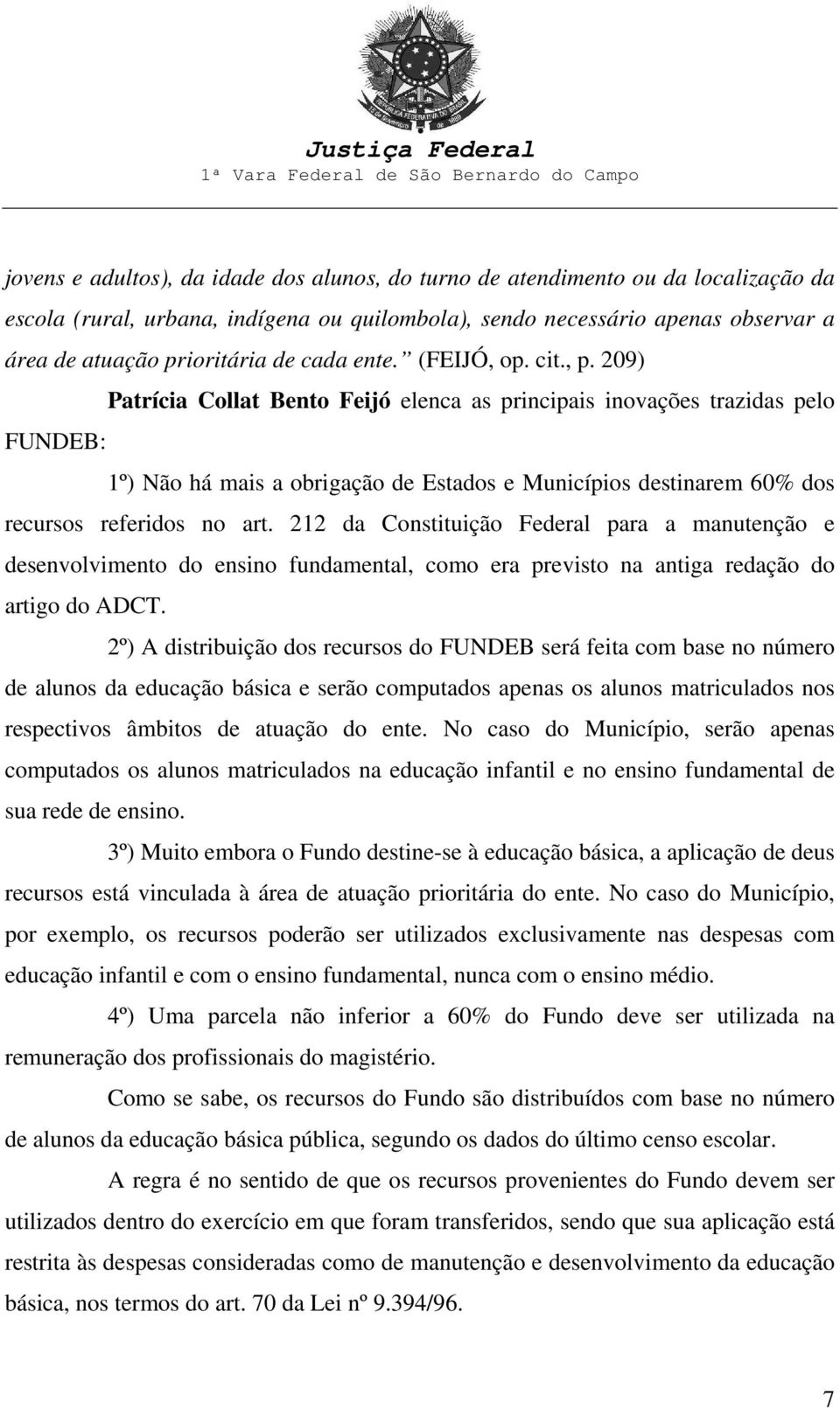 209) Patrícia Collat Bento Feijó elenca as principais inovações trazidas pelo FUNDEB: 1º) Não há mais a obrigação de Estados e Municípios destinarem 60% dos recursos referidos no art.