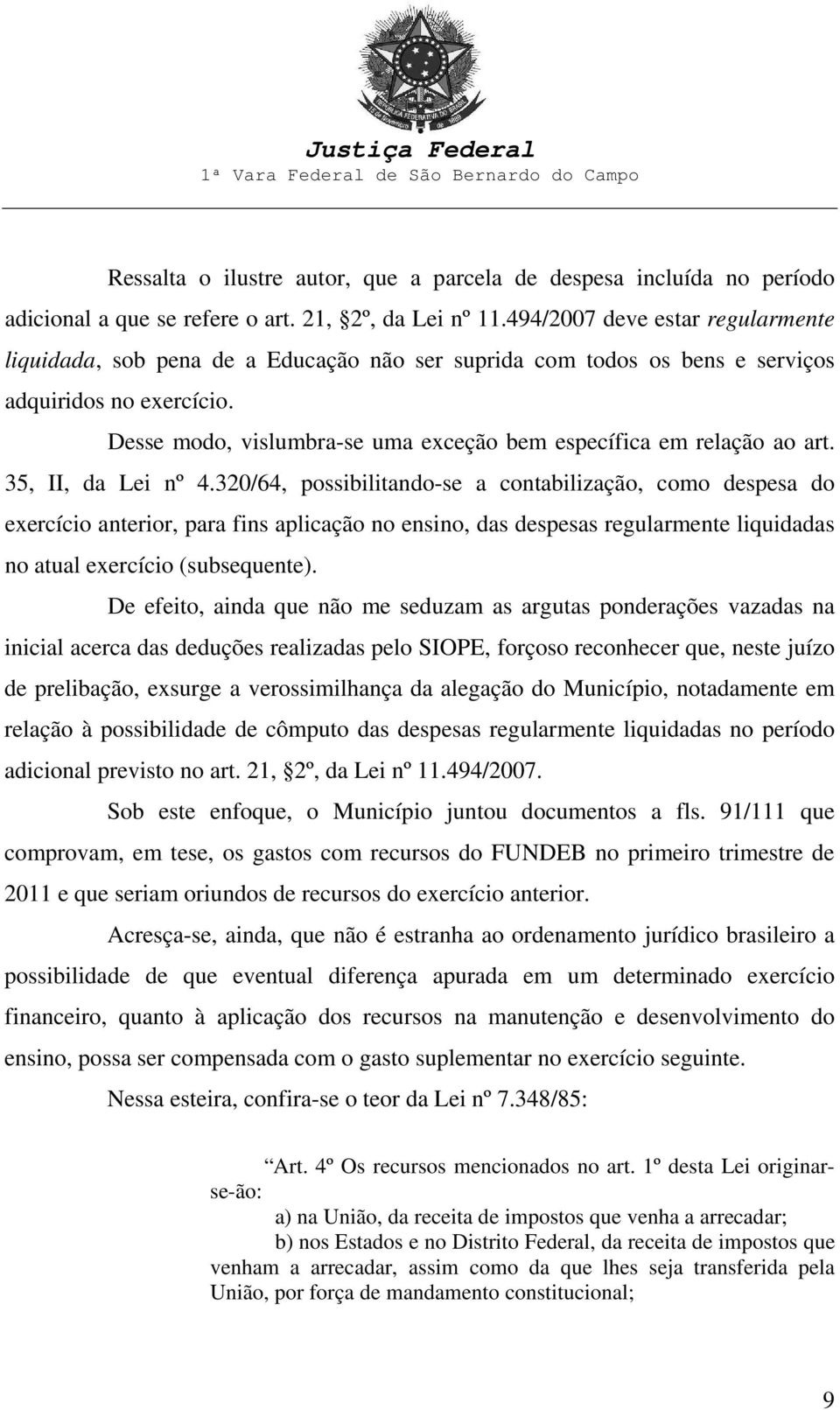 Desse modo, vislumbra-se uma exceção bem específica em relação ao art. 35, II, da Lei nº 4.