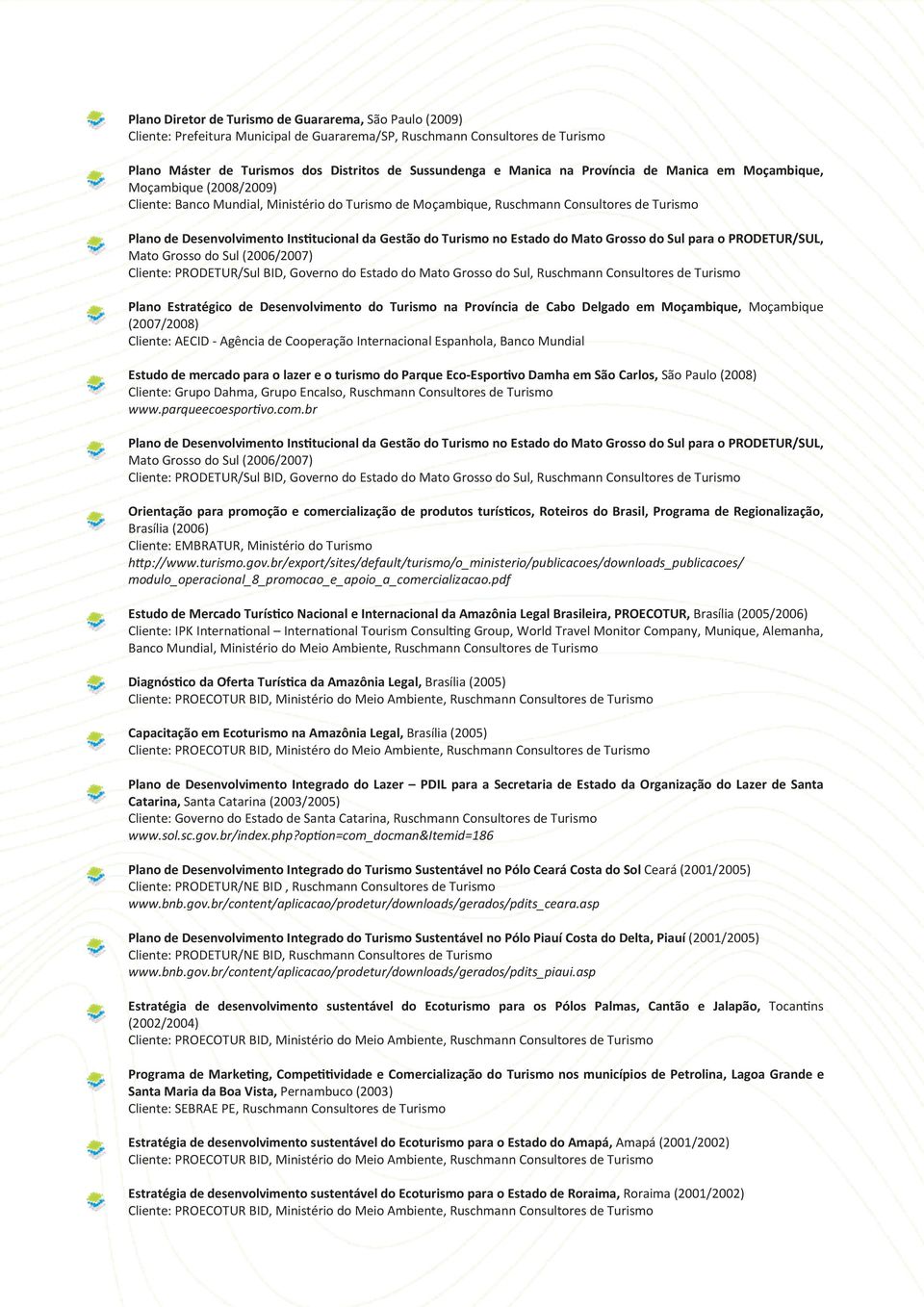 Gestão do Turismo no Estado do Mato Grosso do Sul para o PRODETUR/SUL, Mato Grosso do Sul (2006/2007) Cliente: PRODETUR/Sul BID, Governo do Estado do Mato Grosso do Sul, Ruschmann Consultores de