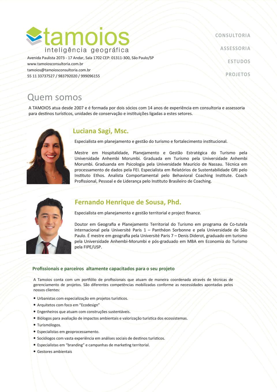 br 55 11 33737527 / 983792020 / 999096155 ESTUDOS PROJETOS Quem somos A TAMOIOS atua desde 2007 e é formada por dois sócios com 14 anos de experiência em consultoria e assessoria para des nos turís