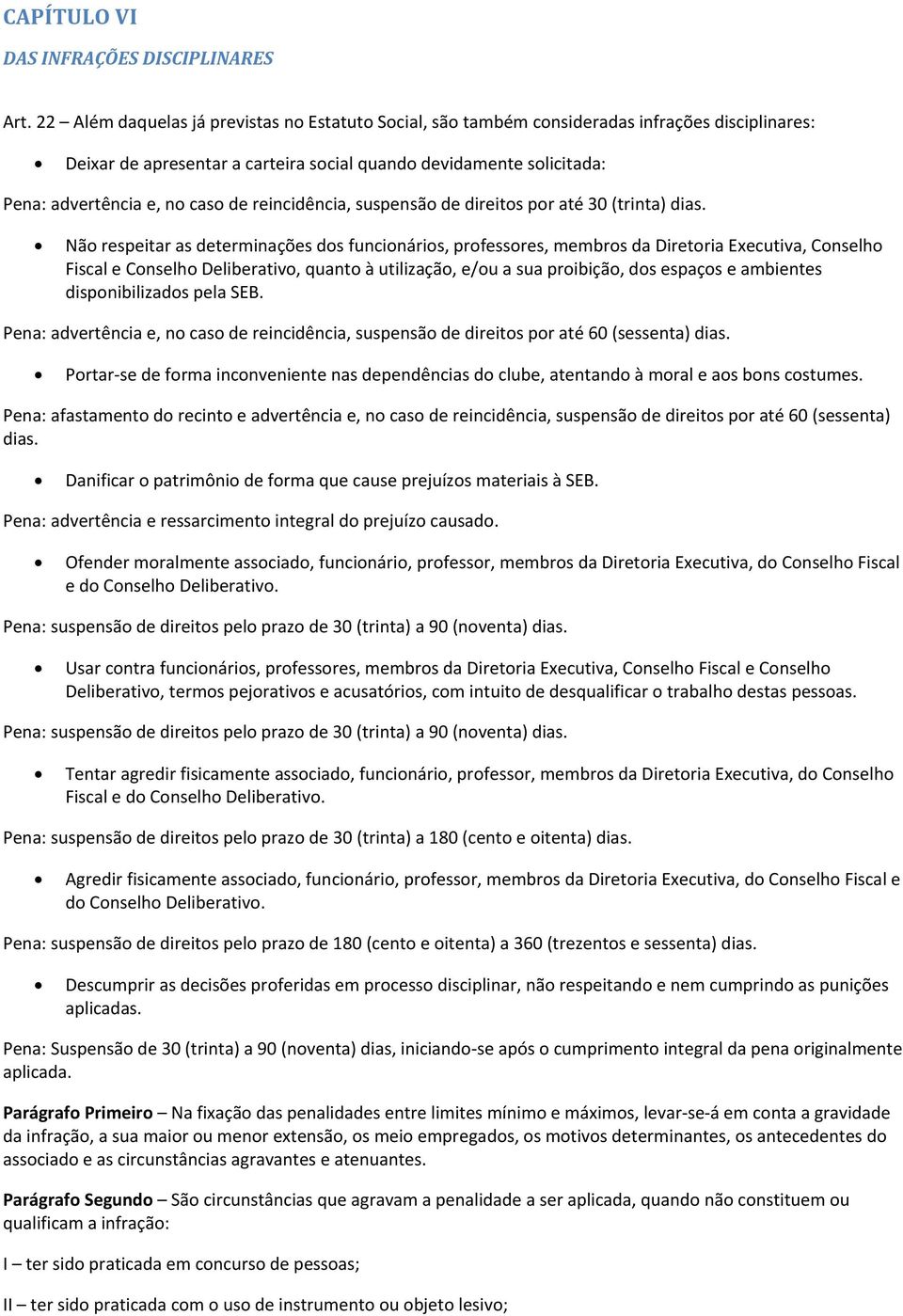 de reincidência, suspensão de direitos por até 30 (trinta) dias.