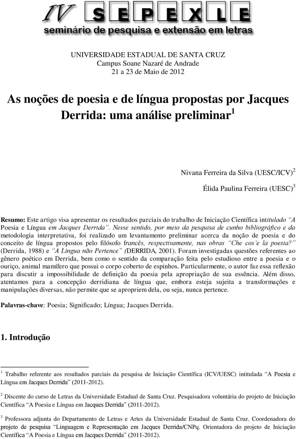 Nesse sentido, por meio da pesquisa de cunho bibliográfico e da metodologia interpretativa, foi realizado um levantamento preliminar acerca da noção de poesia e do conceito de língua propostos pelo