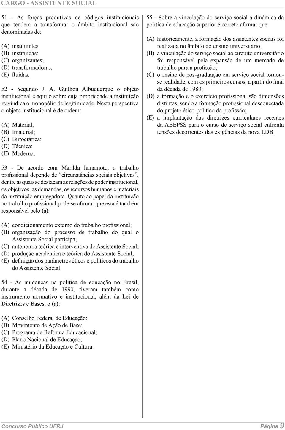 Nesta perspectiva o objeto institucional é de ordem: (A) Material; (B) Imaterial; (C) Burocrática; (D) Técnica; (E) Moderna.