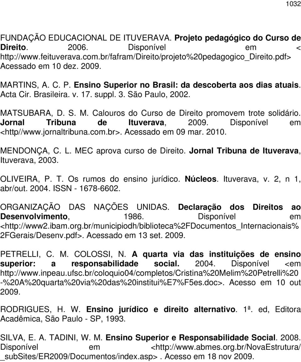 Jornal Tribuna de Ituverava, 2009. Disponível em <http//www.jornaltribuna.com.br>. Acessado em 09 mar. 2010. MENDONÇA, C. L. MEC aprova curso de Direito. Jornal Tribuna de Ituverava, Ituverava, 2003.