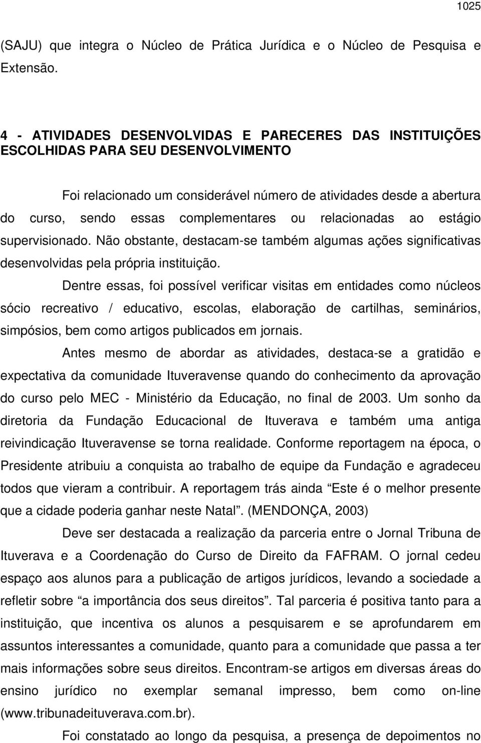 complementares ou relacionadas ao estágio supervisionado. Não obstante, destacam-se também algumas ações significativas desenvolvidas pela própria instituição.