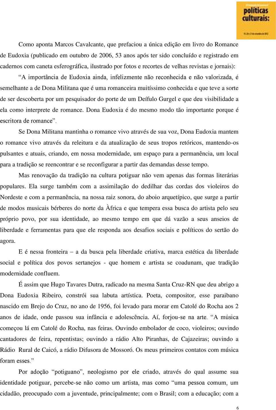 romanceira muitíssimo conhecida e que teve a sorte de ser descoberta por um pesquisador do porte de um Deífulo Gurgel e que deu visibilidade a ela como interprete de romance.