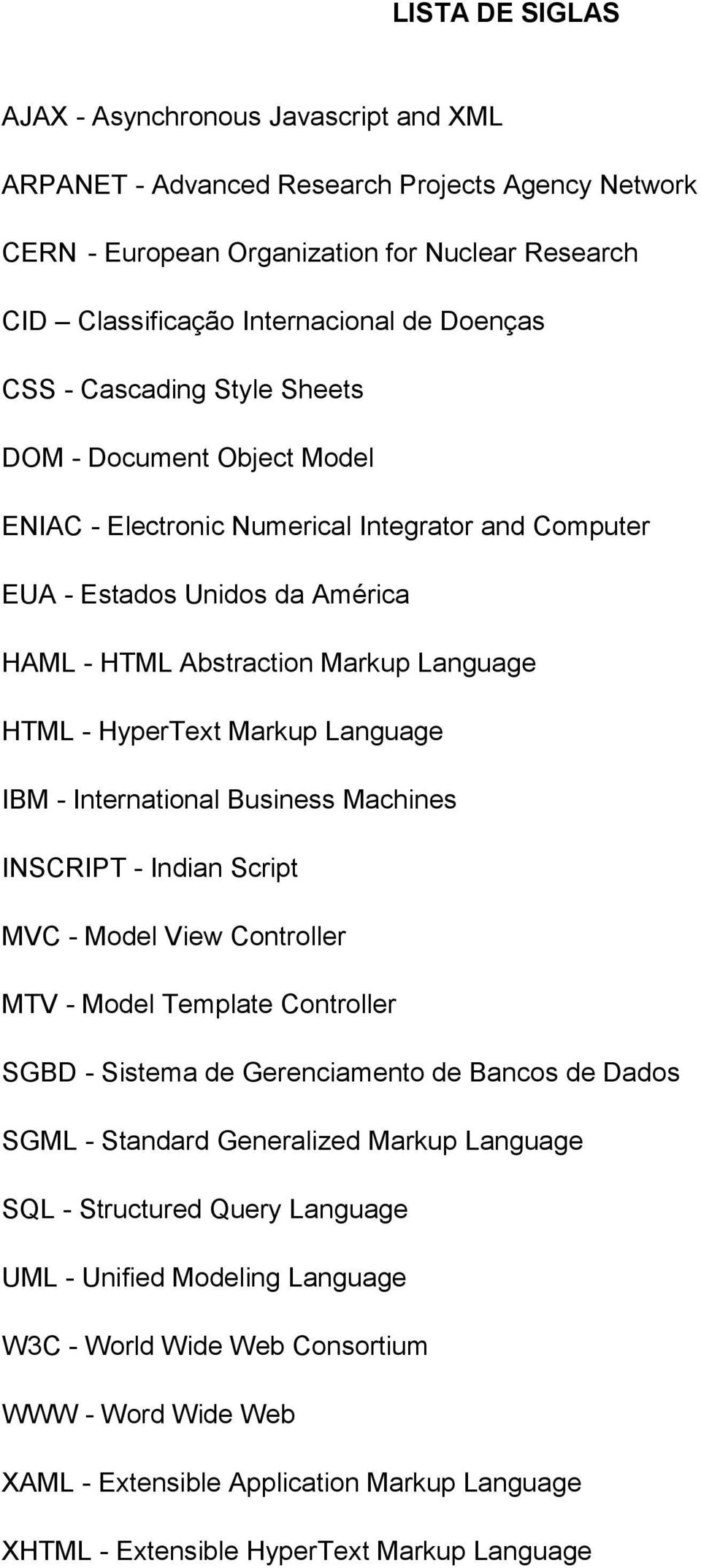 Markup Language IBM - International Business Machines INSCRIPT - Indian Script MVC - Model View Controller MTV - Model Template Controller SGBD - Sistema de Gerenciamento de Bancos de Dados SGML -