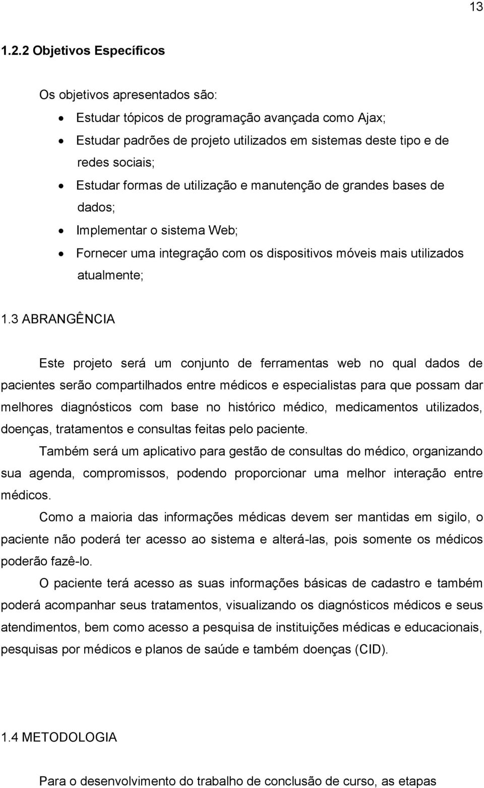 formas de utilização e manutenção de grandes bases de dados; Implementar o sistema Web; Fornecer uma integração com os dispositivos móveis mais utilizados atualmente; 1.