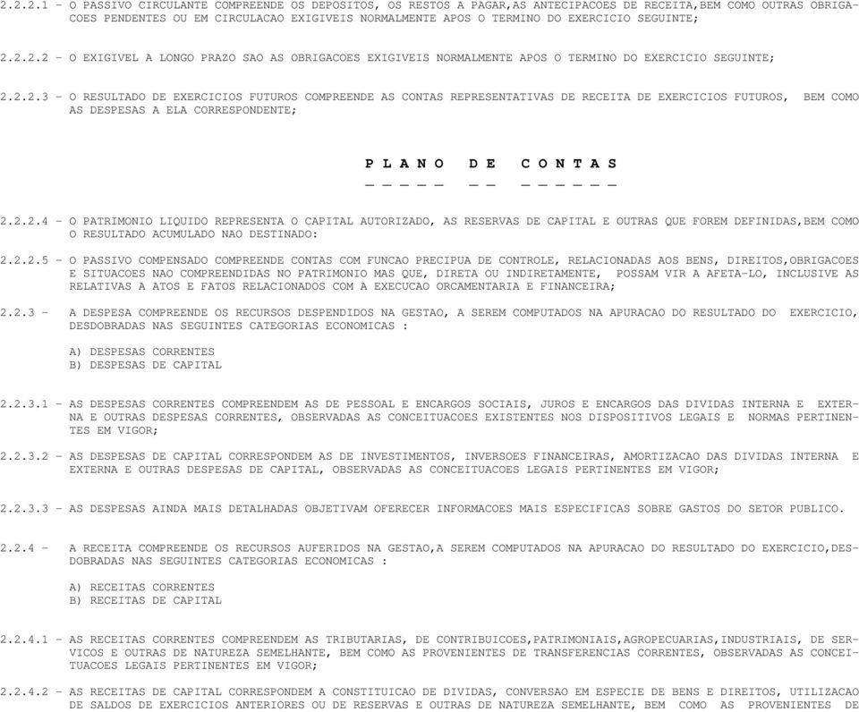 2.2.2 - O EXIGIVEL A LONGO PRAZO SAO AS OBRIGACOES EXIGIVEIS NORMALMENTE APOS O TERMINO DO 2.2.3 - O RESULTADO DE EXERCICIOS FUTUROS COMPREENDE AS CONTAS REPRESENTATIVAS DE RECEITA DE EXERCICIOS FUTUROS, BEM COMO AS DESPESAS A ELA CORRESPONDENTE; P L A N O D E C O N T A S _ 2.