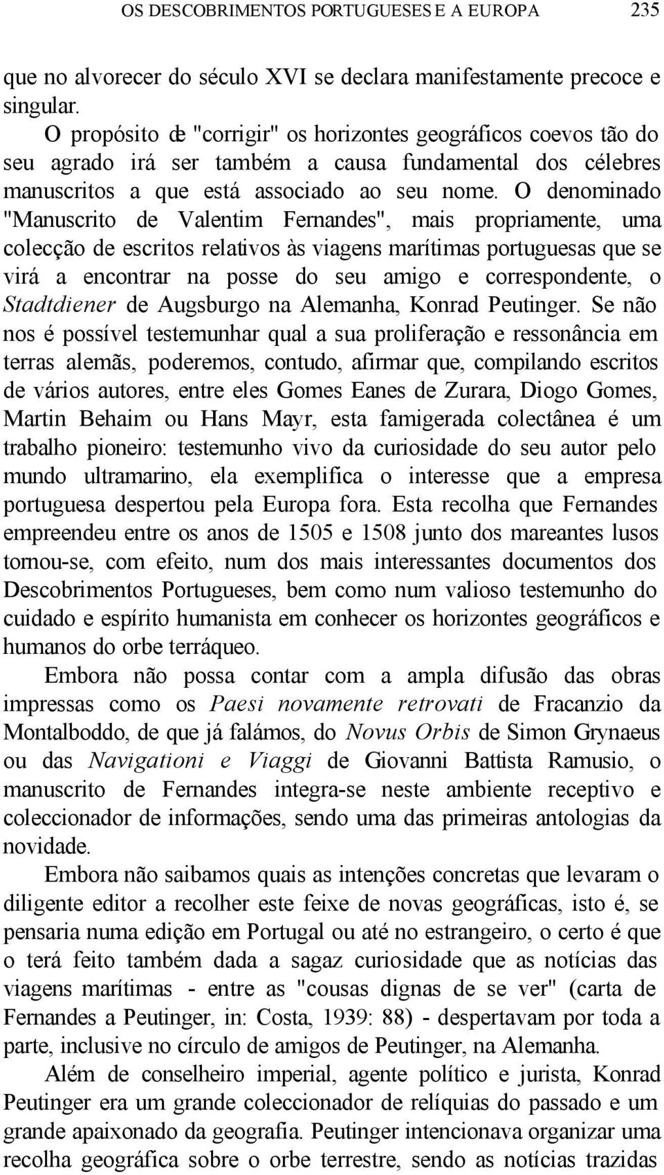 O denominado "Manuscrito de Valentim Fernandes", mais propriamente, uma colecção de escritos relativos às viagens marítimas portuguesas que se virá a encontrar na posse do seu amigo e correspondente,