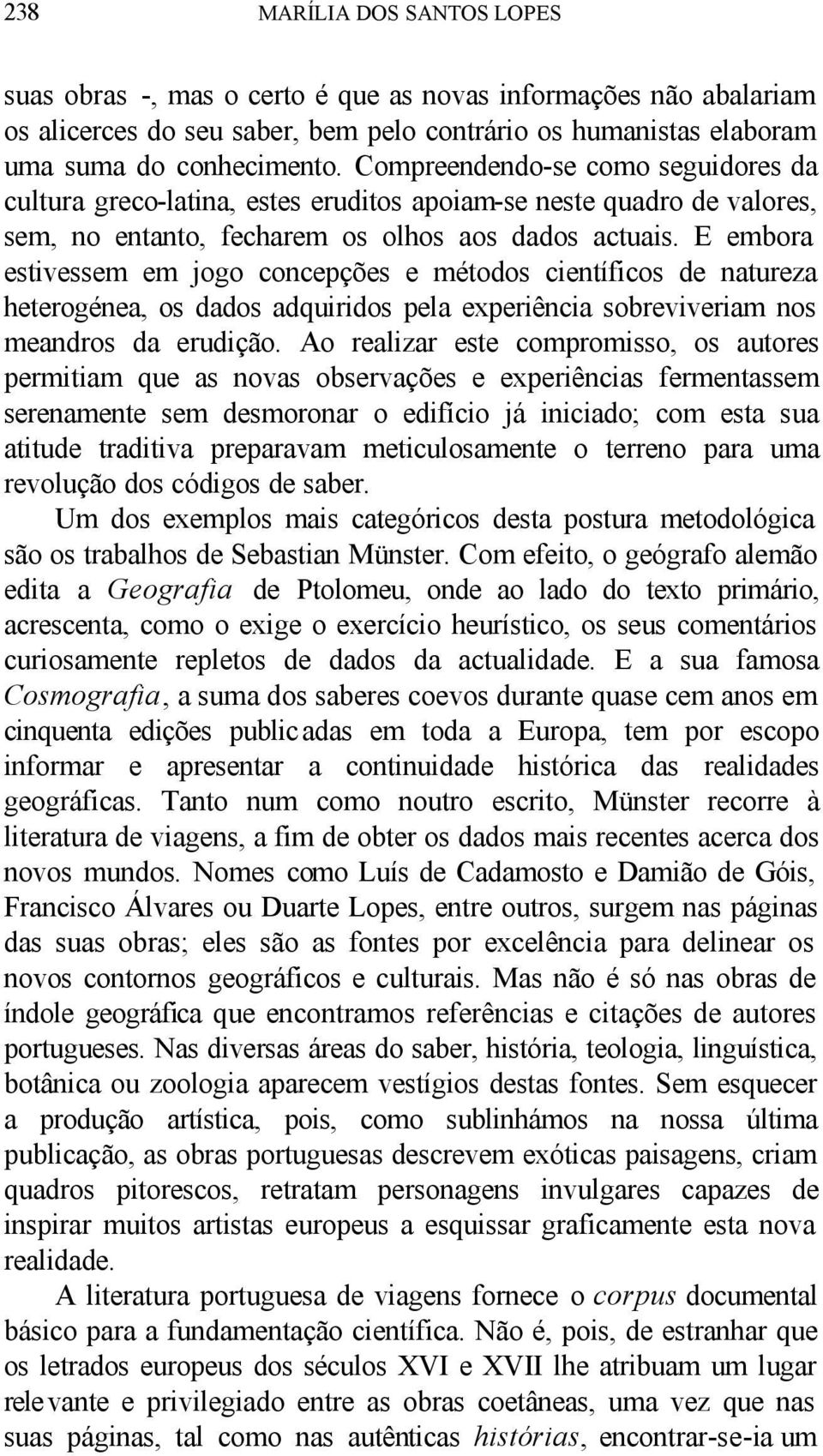 E embora estivessem em jogo concepções e métodos científicos de natureza heterogénea, os dados adquiridos pela experiência sobreviveriam nos meandros da erudição.